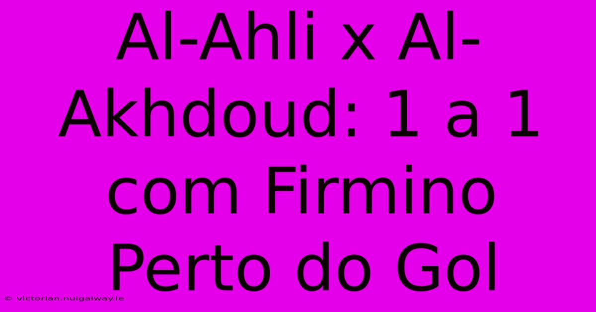 Al-Ahli X Al-Akhdoud: 1 A 1 Com Firmino Perto Do Gol