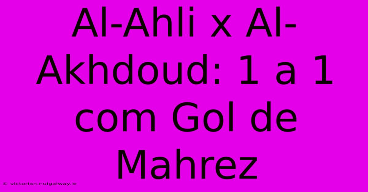 Al-Ahli X Al-Akhdoud: 1 A 1 Com Gol De Mahrez