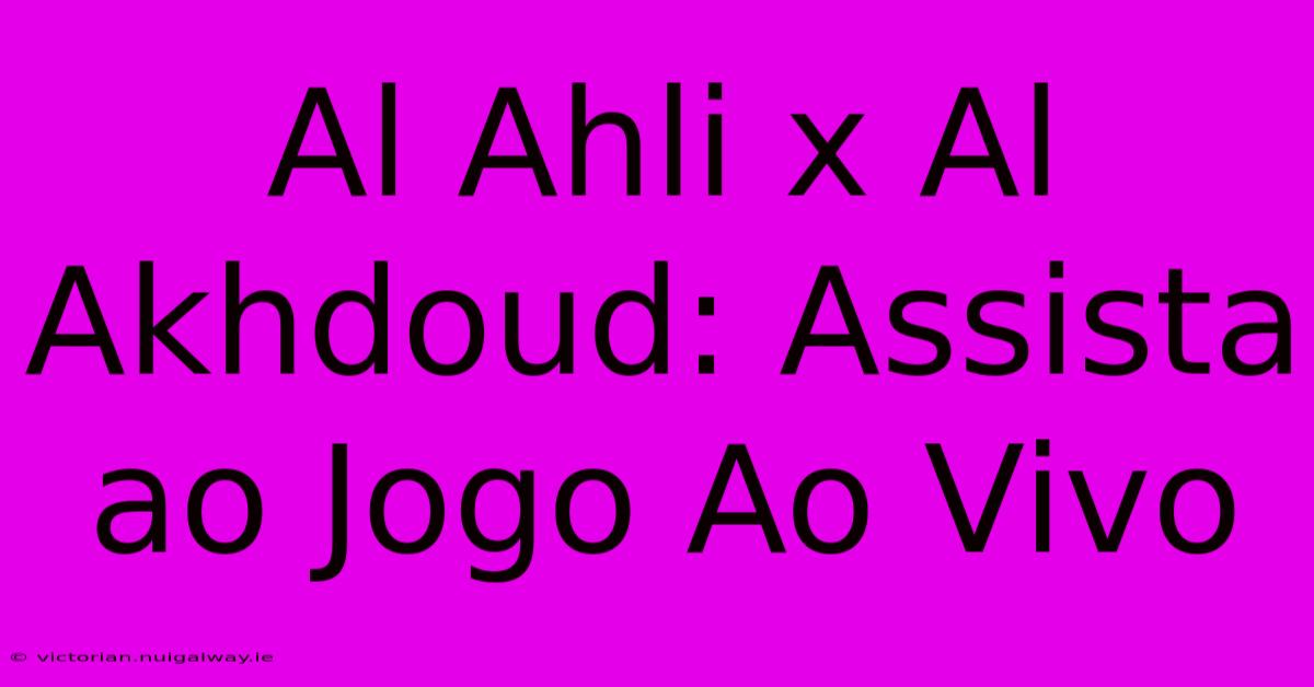 Al Ahli X Al Akhdoud: Assista Ao Jogo Ao Vivo