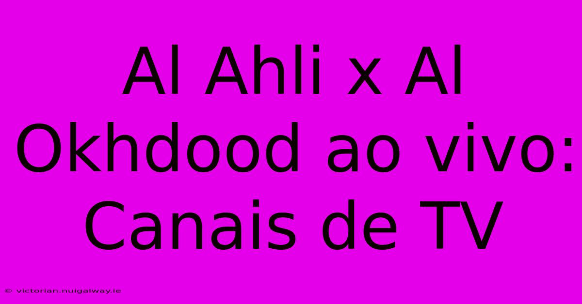 Al Ahli X Al Okhdood Ao Vivo: Canais De TV