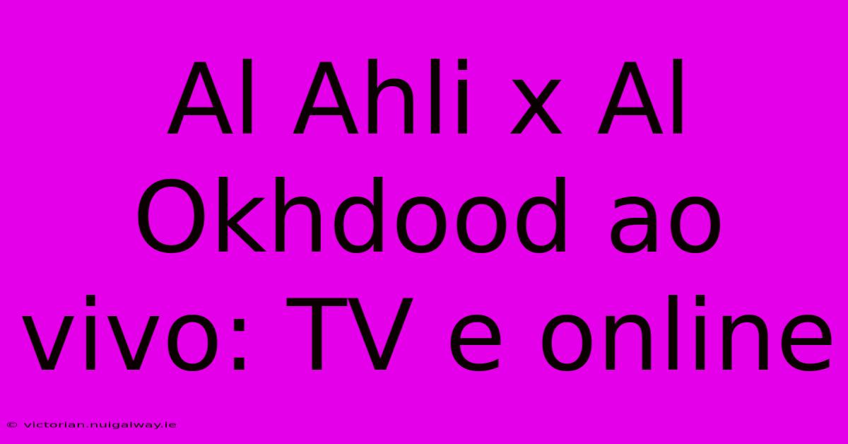 Al Ahli X Al Okhdood Ao Vivo: TV E Online