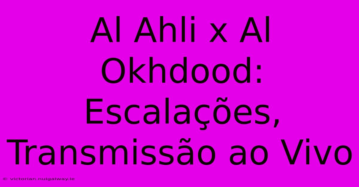 Al Ahli X Al Okhdood: Escalações, Transmissão Ao Vivo