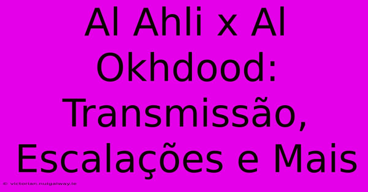 Al Ahli X Al Okhdood: Transmissão, Escalações E Mais