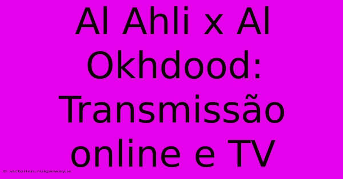 Al Ahli X Al Okhdood: Transmissão Online E TV 