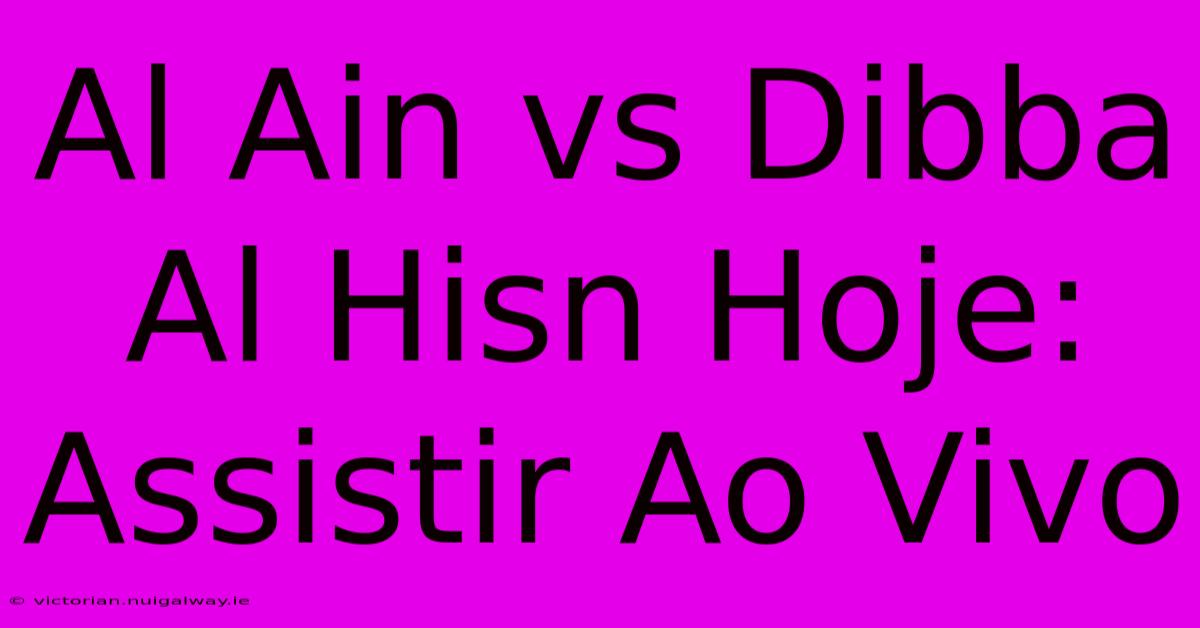 Al Ain Vs Dibba Al Hisn Hoje: Assistir Ao Vivo 