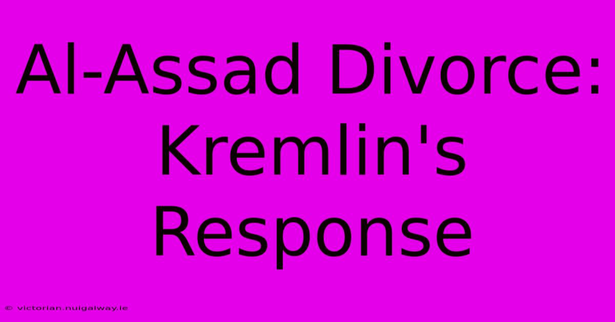 Al-Assad Divorce: Kremlin's Response