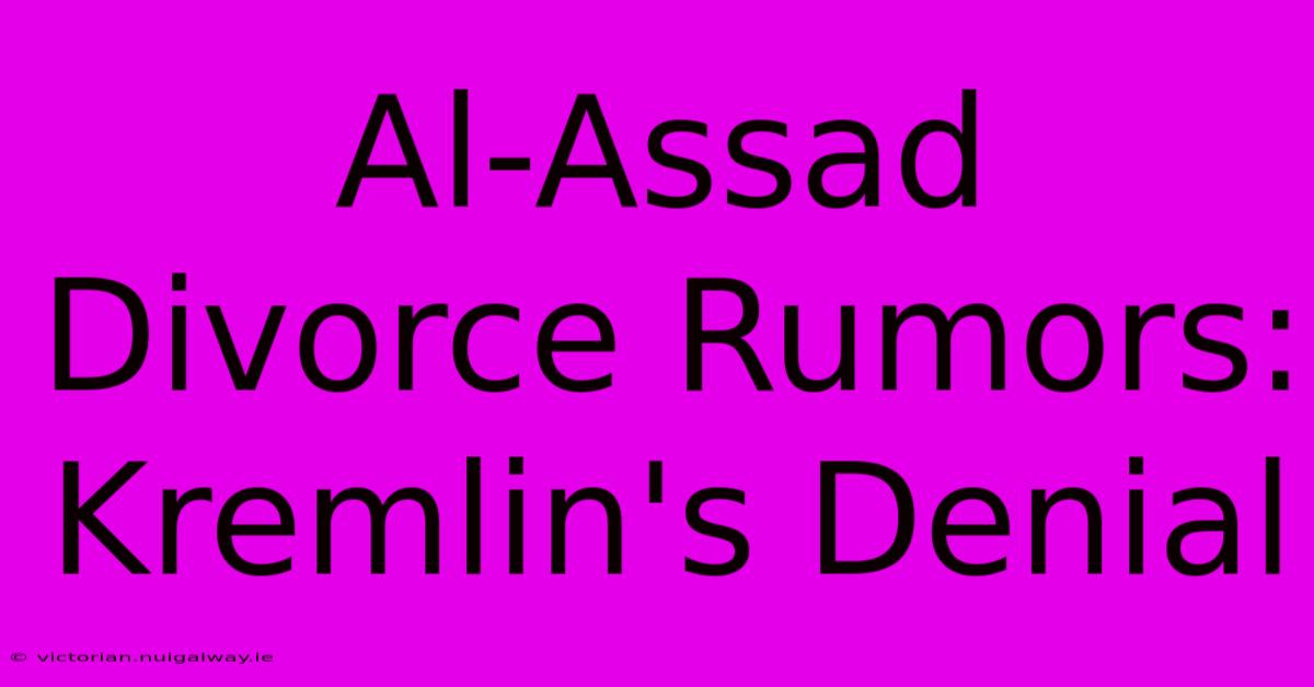 Al-Assad Divorce Rumors: Kremlin's Denial