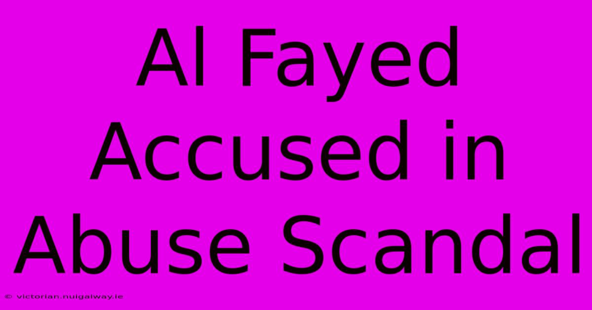 Al Fayed Accused In Abuse Scandal 