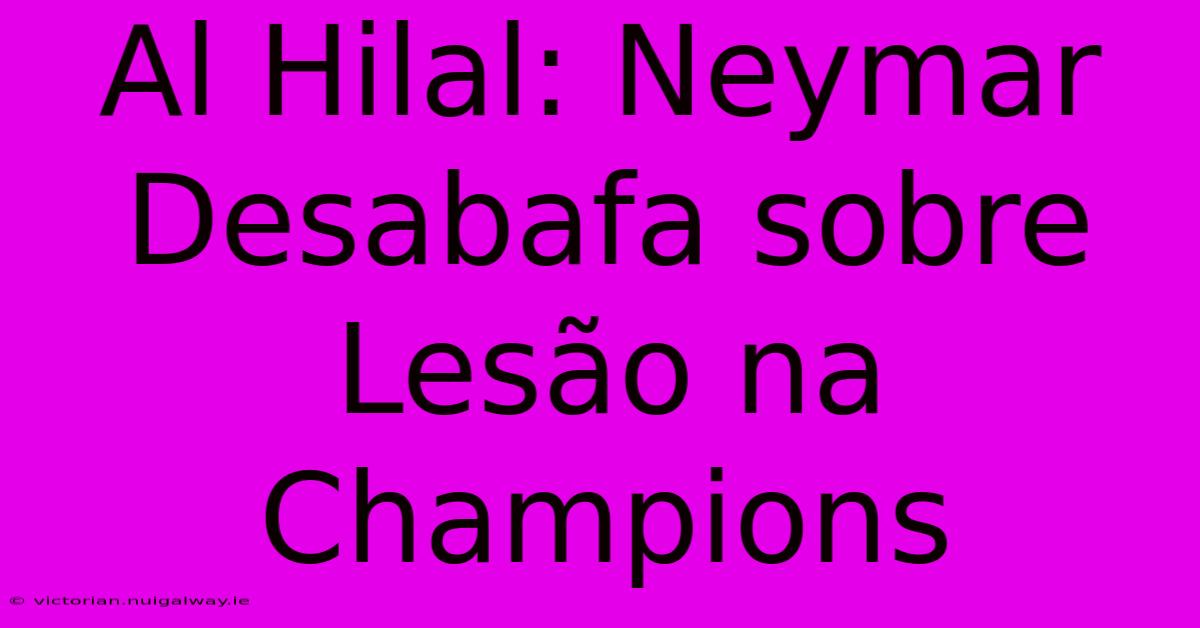 Al Hilal: Neymar Desabafa Sobre Lesão Na Champions