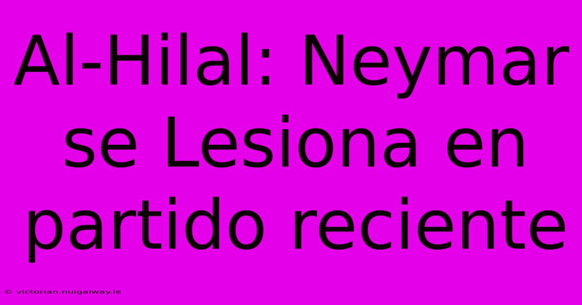 Al-Hilal: Neymar Se Lesiona En Partido Reciente