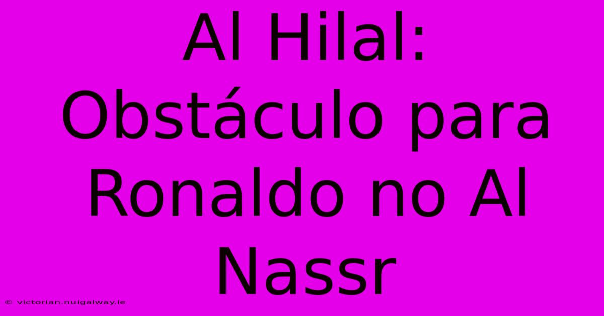 Al Hilal: Obstáculo Para Ronaldo No Al Nassr