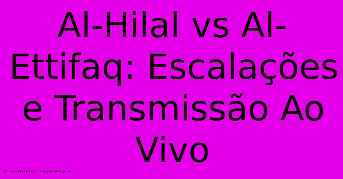 Al-Hilal Vs Al-Ettifaq: Escalações E Transmissão Ao Vivo