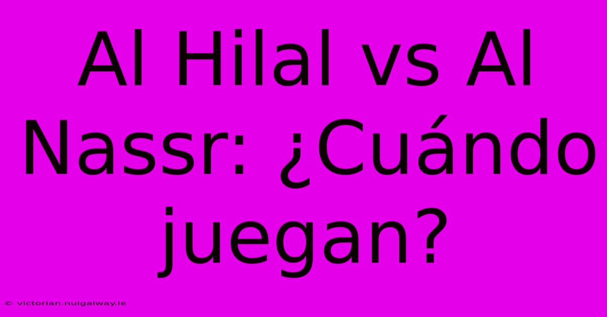 Al Hilal Vs Al Nassr: ¿Cuándo Juegan?