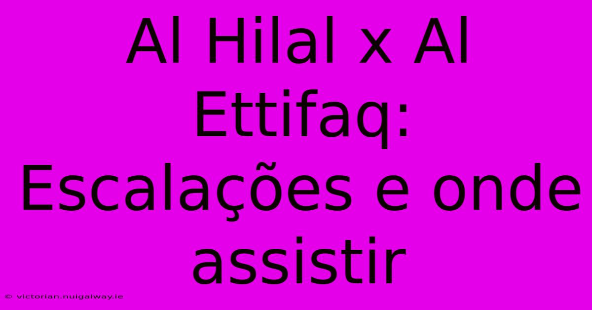 Al Hilal X Al Ettifaq: Escalações E Onde Assistir