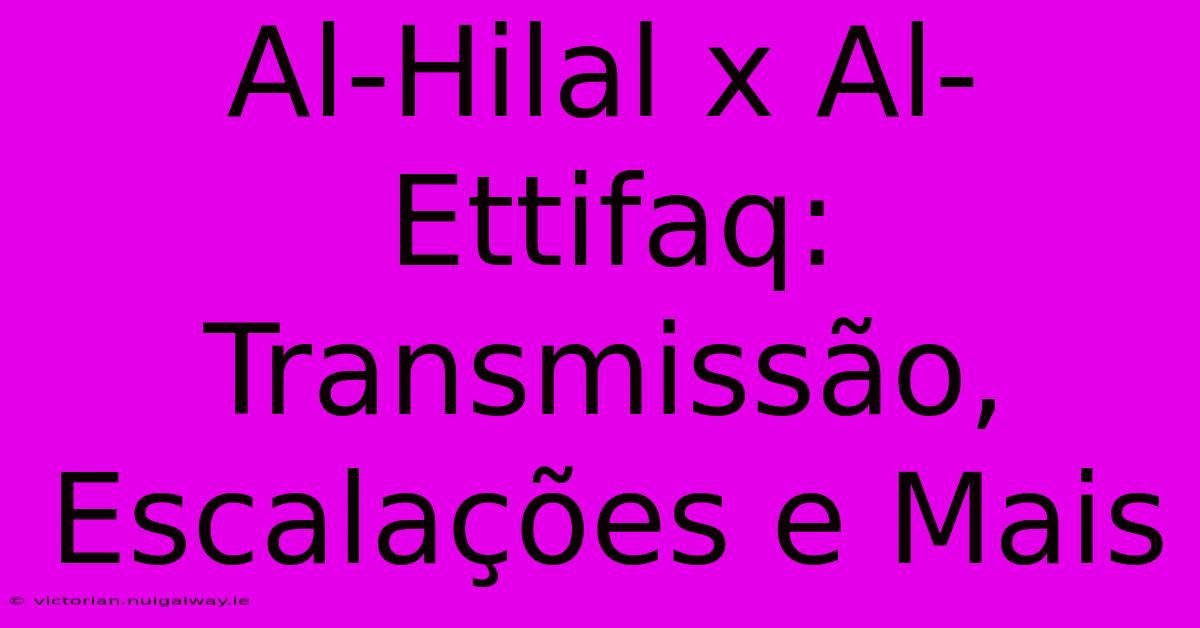 Al-Hilal X Al-Ettifaq: Transmissão, Escalações E Mais 