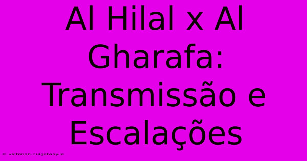 Al Hilal X Al Gharafa: Transmissão E Escalações