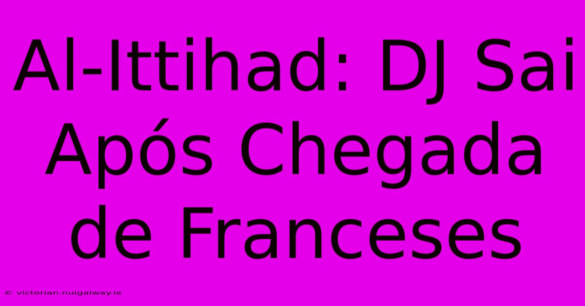 Al-Ittihad: DJ Sai Após Chegada De Franceses