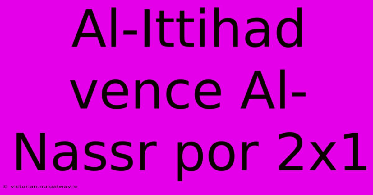 Al-Ittihad Vence Al-Nassr Por 2x1