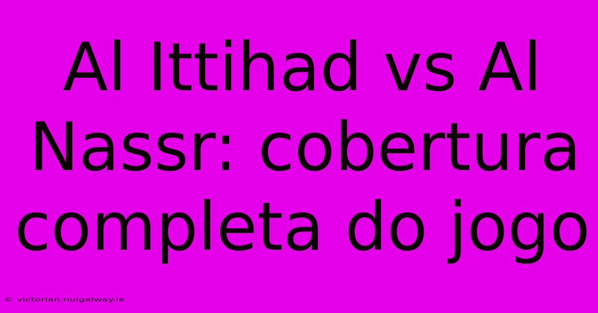 Al Ittihad Vs Al Nassr: Cobertura Completa Do Jogo