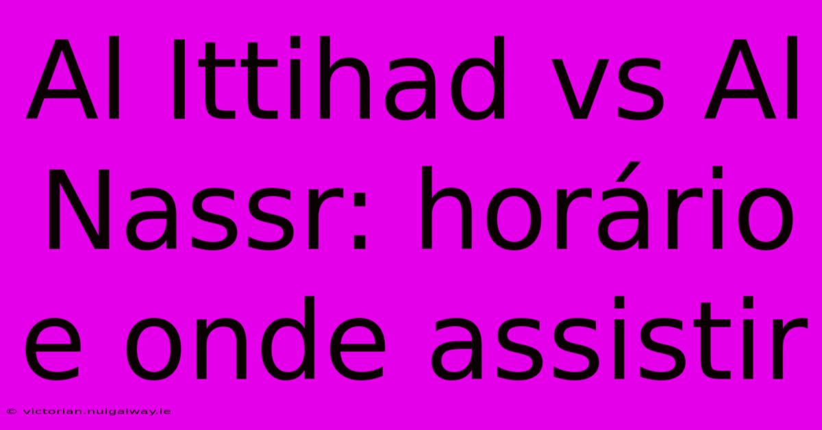 Al Ittihad Vs Al Nassr: Horário E Onde Assistir