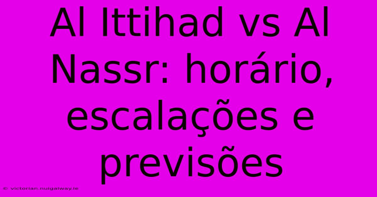 Al Ittihad Vs Al Nassr: Horário, Escalações E Previsões