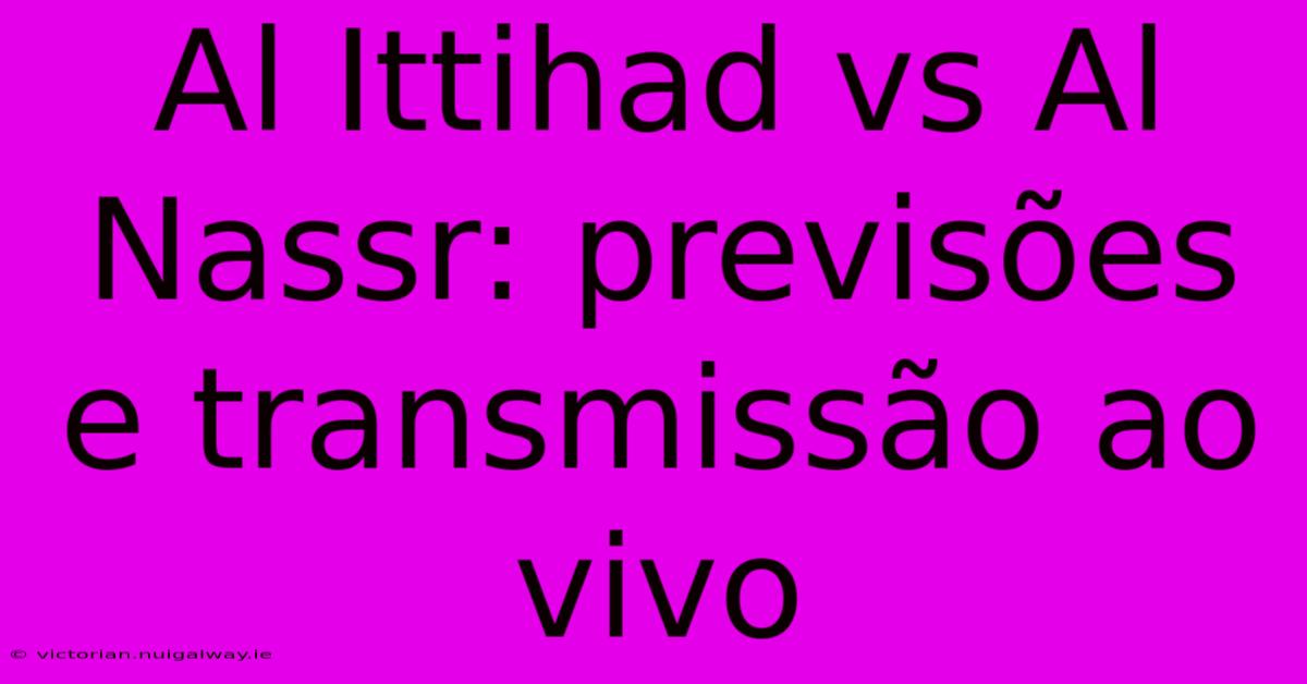 Al Ittihad Vs Al Nassr: Previsões E Transmissão Ao Vivo