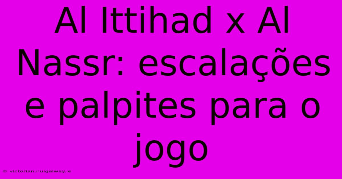 Al Ittihad X Al Nassr: Escalações E Palpites Para O Jogo