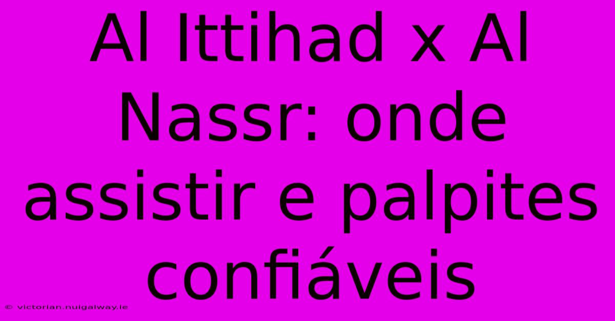 Al Ittihad X Al Nassr: Onde Assistir E Palpites Confiáveis