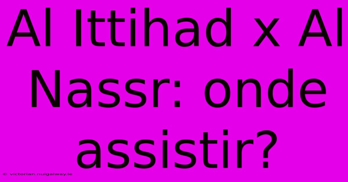 Al Ittihad X Al Nassr: Onde Assistir?