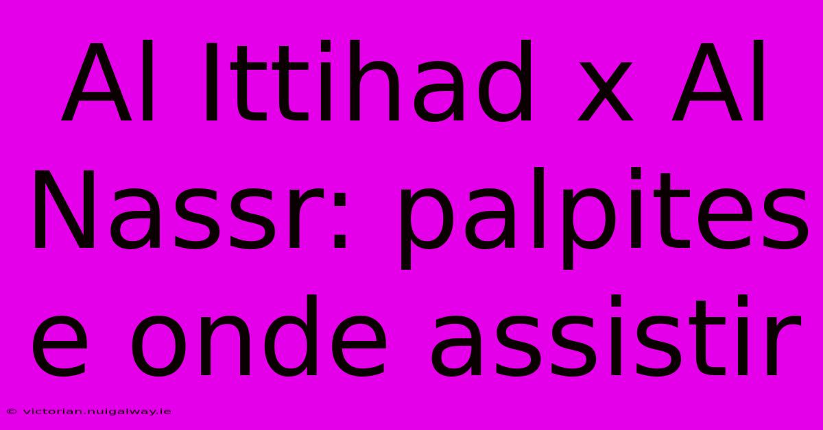 Al Ittihad X Al Nassr: Palpites E Onde Assistir