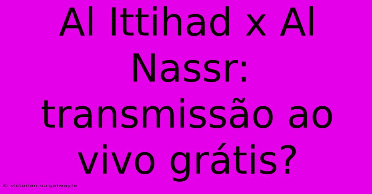 Al Ittihad X Al Nassr: Transmissão Ao Vivo Grátis?