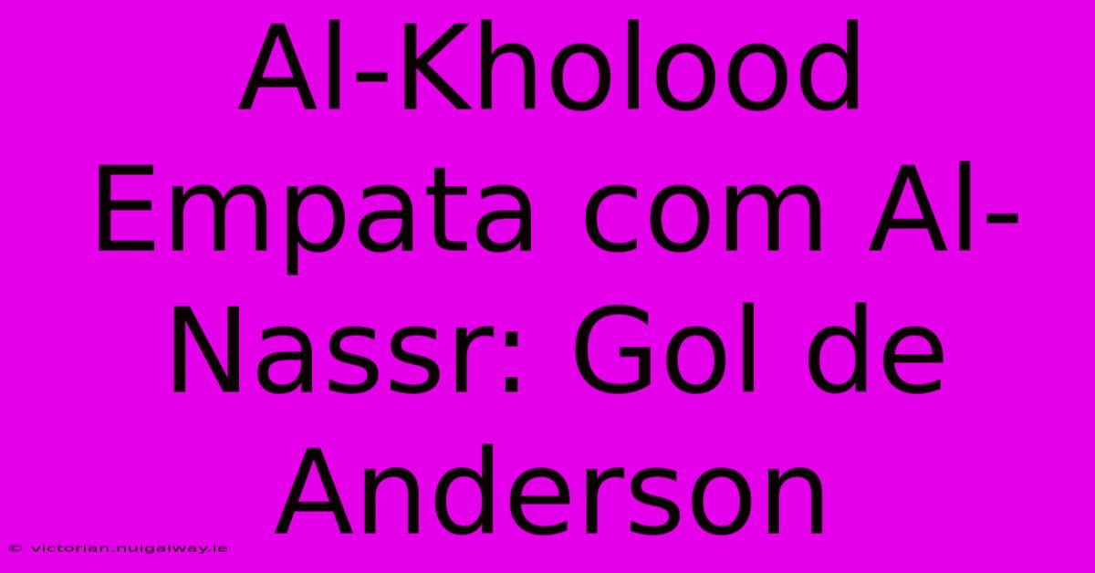 Al-Kholood Empata Com Al-Nassr: Gol De Anderson