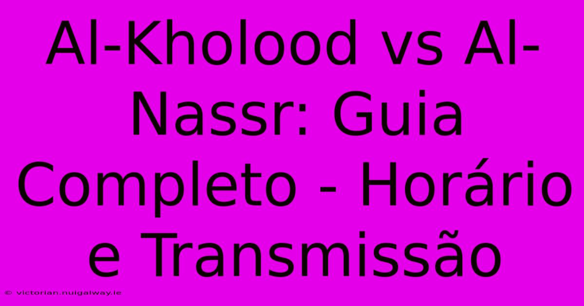 Al-Kholood Vs Al-Nassr: Guia Completo - Horário E Transmissão 