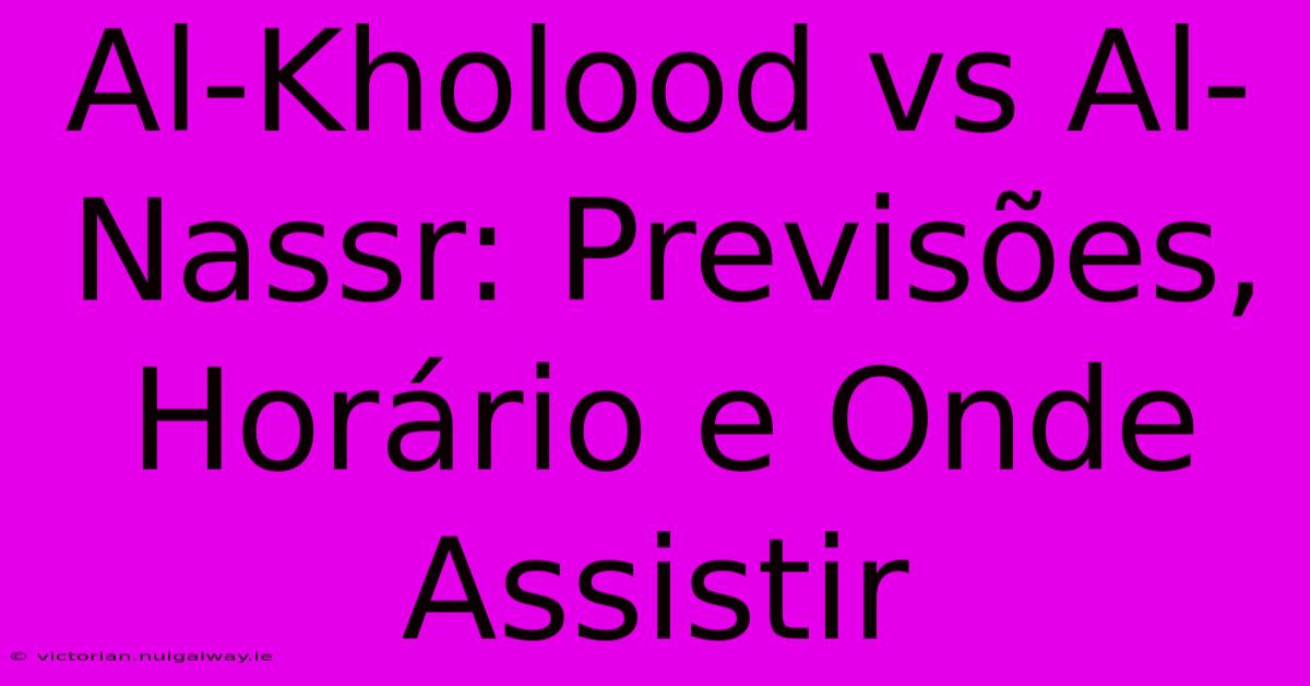 Al-Kholood Vs Al-Nassr: Previsões, Horário E Onde Assistir