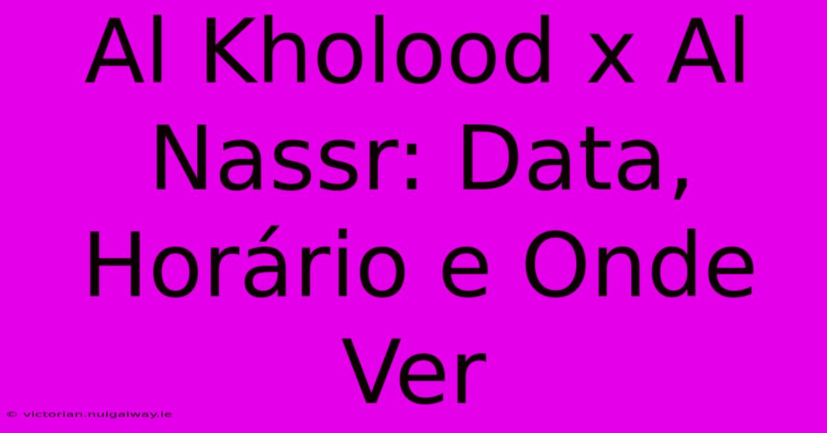 Al Kholood X Al Nassr: Data, Horário E Onde Ver