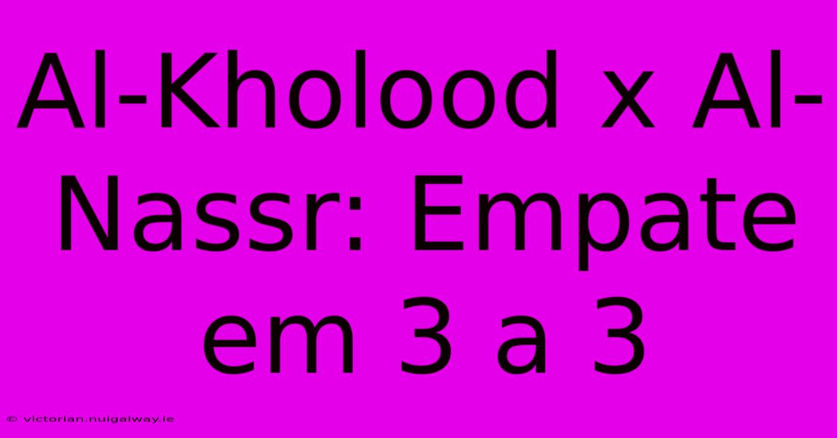 Al-Kholood X Al-Nassr: Empate Em 3 A 3 