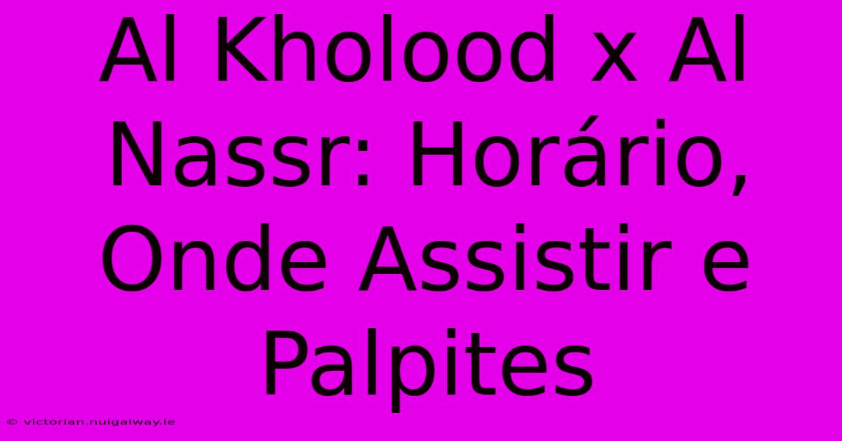 Al Kholood X Al Nassr: Horário, Onde Assistir E Palpites