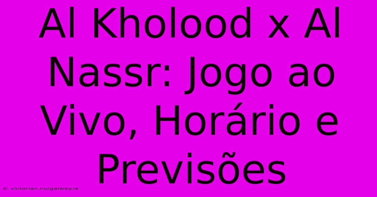 Al Kholood X Al Nassr: Jogo Ao Vivo, Horário E Previsões 