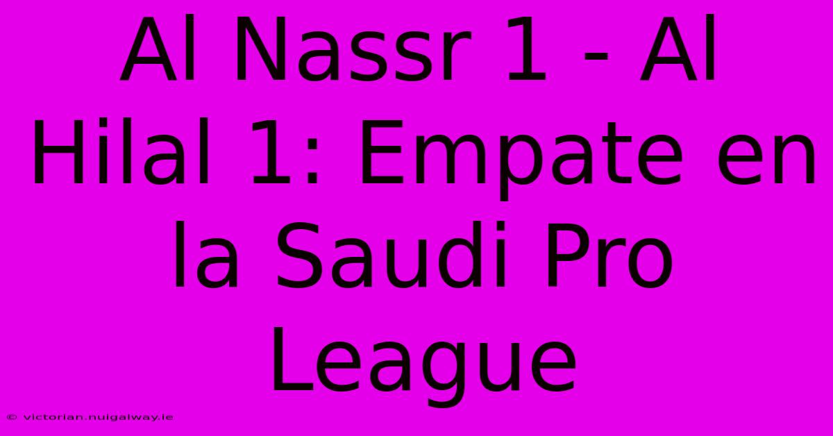 Al Nassr 1 - Al Hilal 1: Empate En La Saudi Pro League