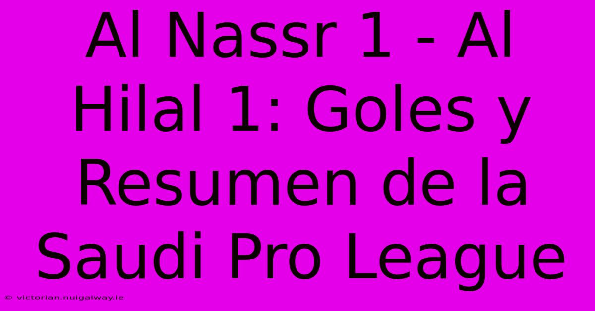 Al Nassr 1 - Al Hilal 1: Goles Y Resumen De La Saudi Pro League 