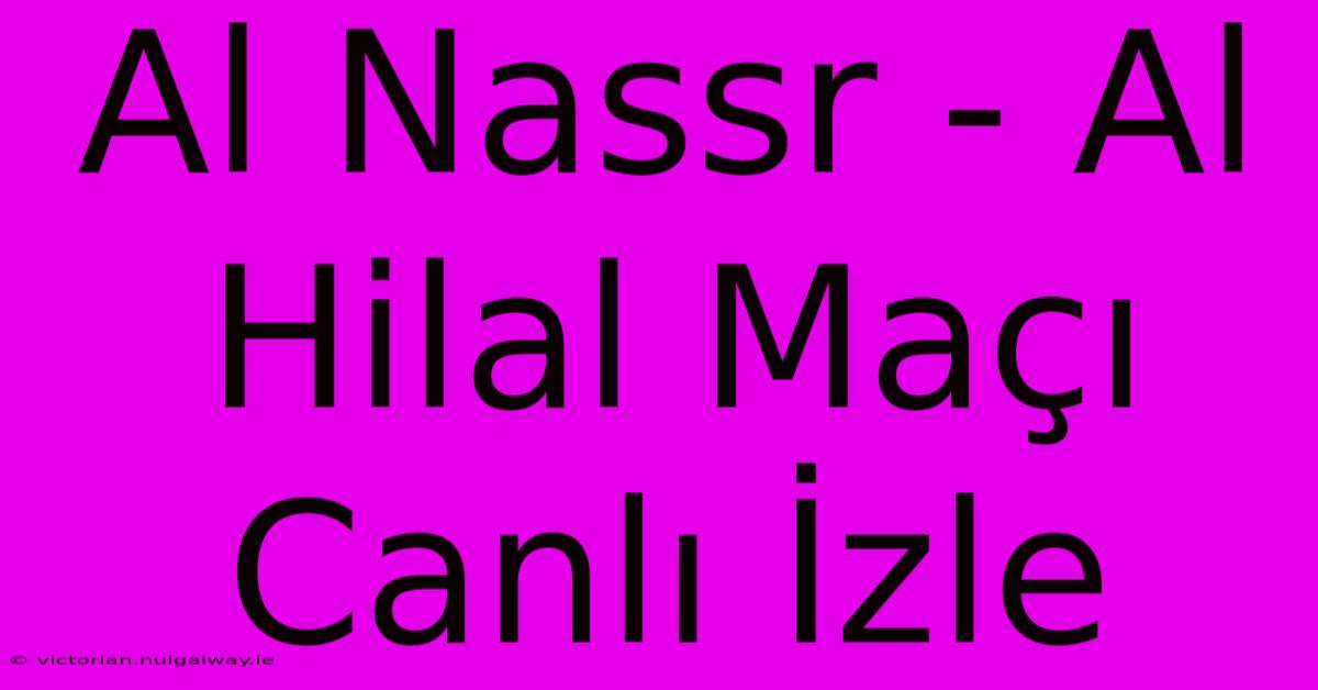 Al Nassr - Al Hilal Maçı Canlı İzle