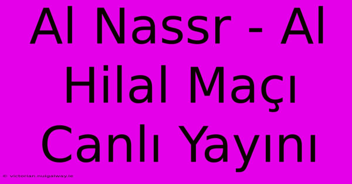 Al Nassr - Al Hilal Maçı Canlı Yayını