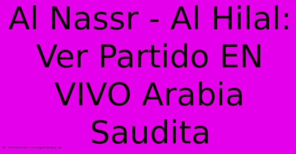 Al Nassr - Al Hilal: Ver Partido EN VIVO Arabia Saudita