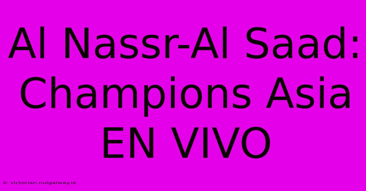 Al Nassr-Al Saad: Champions Asia EN VIVO