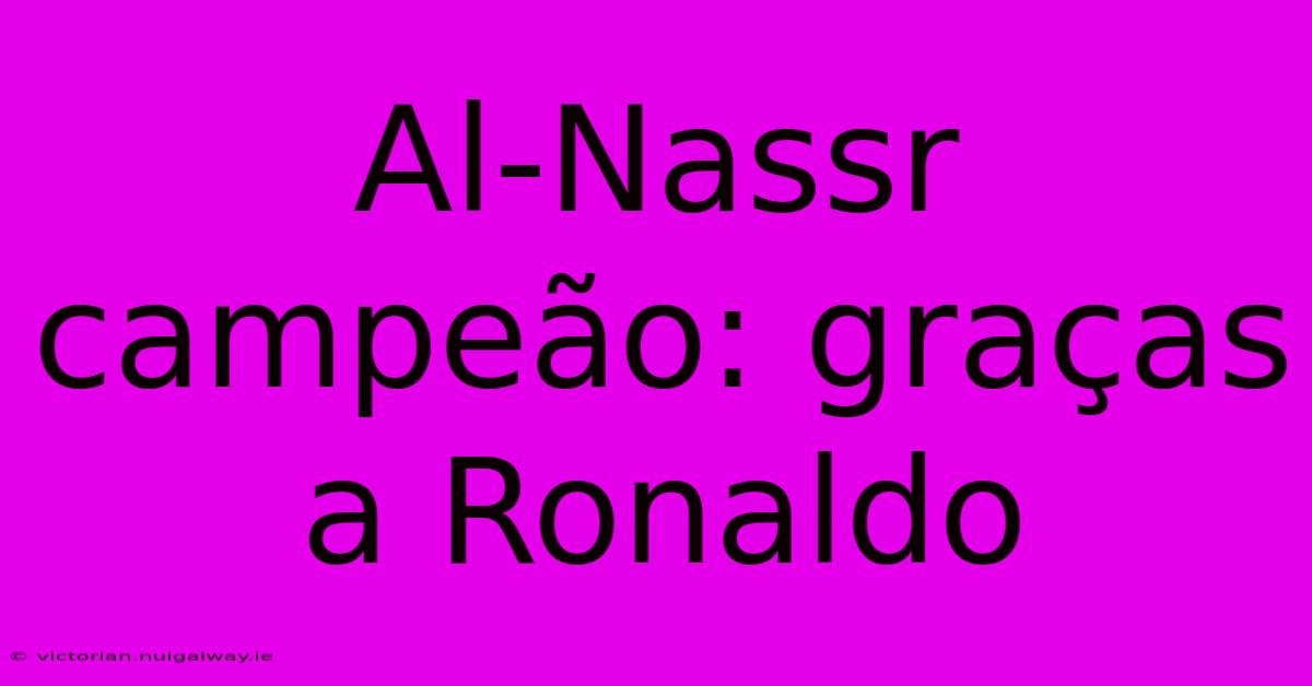 Al-Nassr Campeão: Graças A Ronaldo