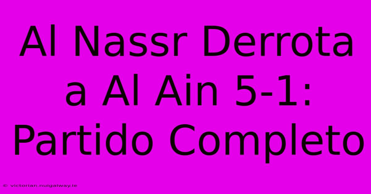 Al Nassr Derrota A Al Ain 5-1: Partido Completo