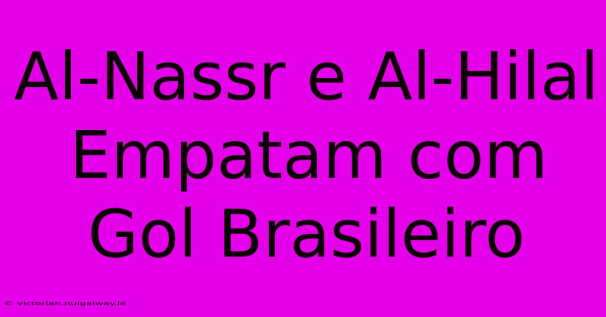 Al-Nassr E Al-Hilal Empatam Com Gol Brasileiro