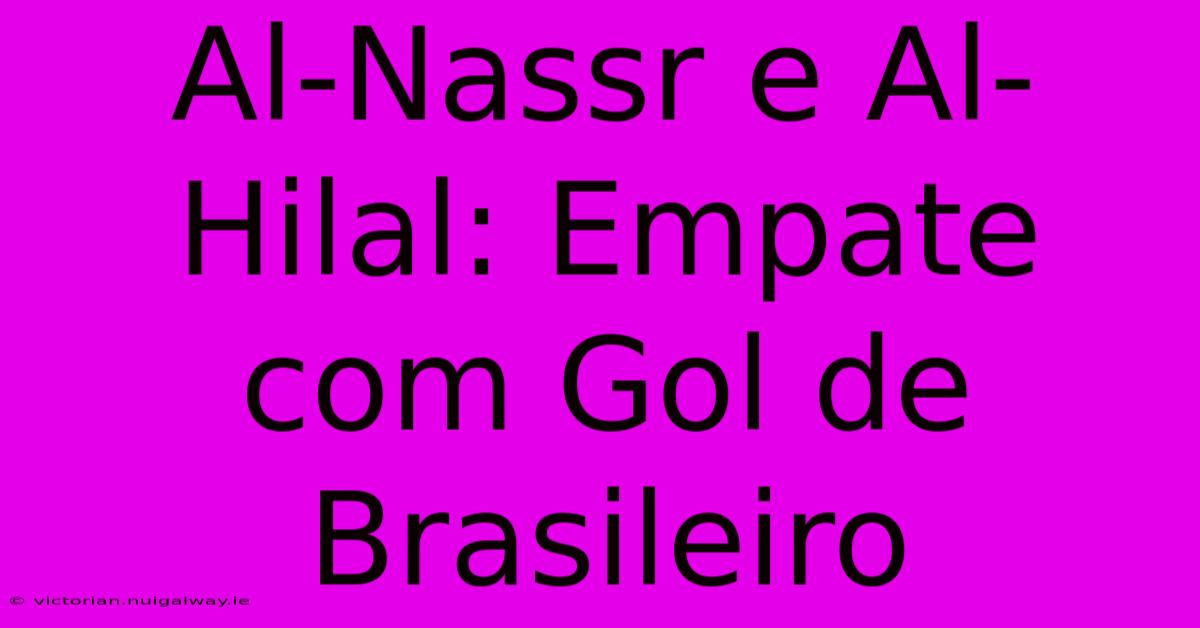 Al-Nassr E Al-Hilal: Empate Com Gol De Brasileiro 