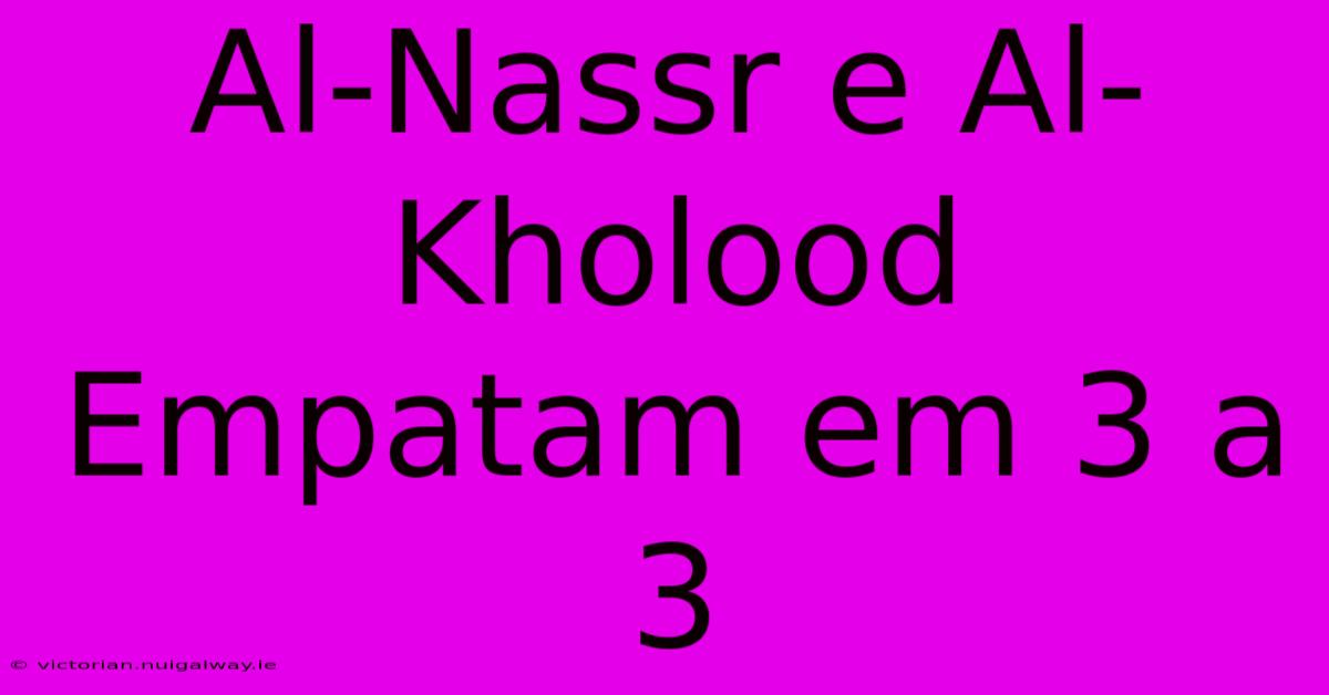 Al-Nassr E Al-Kholood Empatam Em 3 A 3