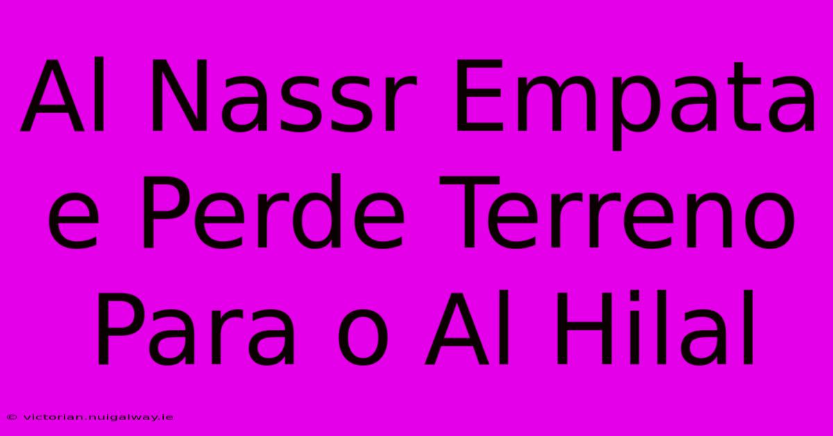 Al Nassr Empata E Perde Terreno Para O Al Hilal